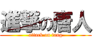 進撃の唐人 (attack on tang)