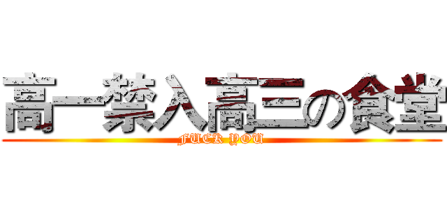 高一禁入高三の食堂 (FUCK YOU)