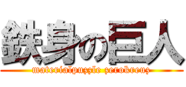 鉄身の巨人 (materialpuzzle zerokreuz)