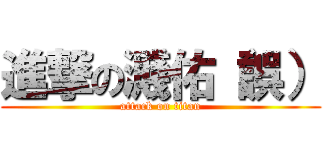 進撃の濺佑（誤） (attack on titan)