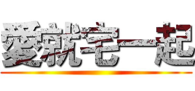 愛就宅一起 ()