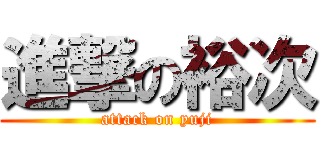 進撃の裕次 (attack on yuji)