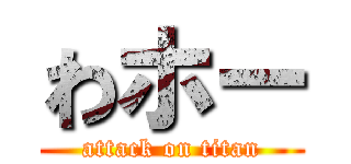わホー (attack on titan)
