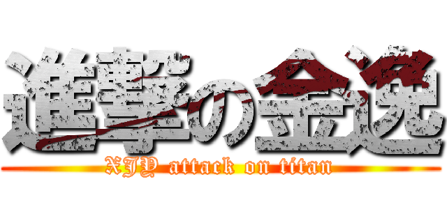 進撃の金逸 (XJY attack on titan)