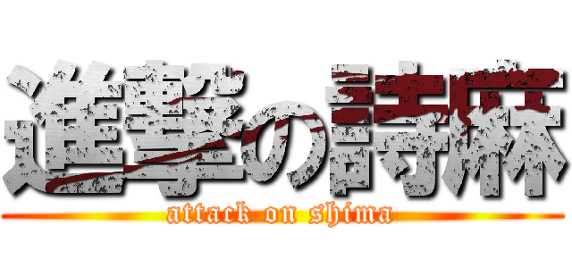 進撃の詩麻 (attack on shima)