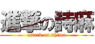 進撃の詩麻 (attack on shima)