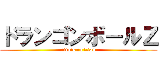 ドランゴンボールＺ (attack on titan)