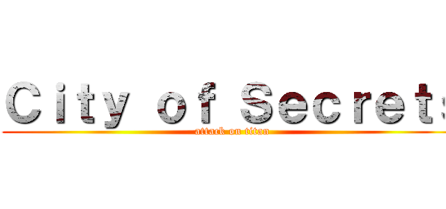 Ｃｉｔｙ ｏｆ Ｓｅｃｒｅｔｓ (attack on titan)