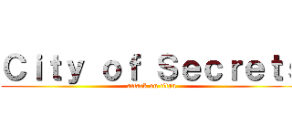 Ｃｉｔｙ ｏｆ Ｓｅｃｒｅｔｓ (attack on titan)