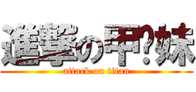 進撃の甲鱼妹 (attack on titan)