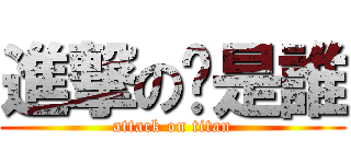 進撃の你是誰 (attack on titan)