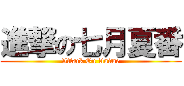 進撃の七月夏番 (Attack On Anime)