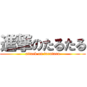 進撃のたるたる (attack on tarutaru)