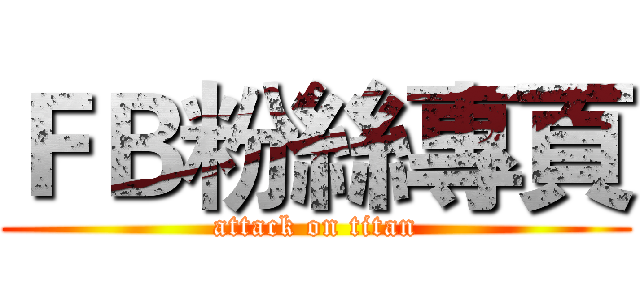 ＦＢ粉絲專頁 (attack on titan)