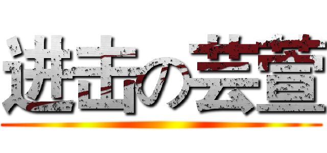进击の芸萱 ()