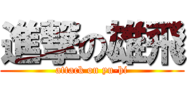 進撃の雄飛 (attack on yu-hi)