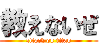 教えないぜ (attack on titan)