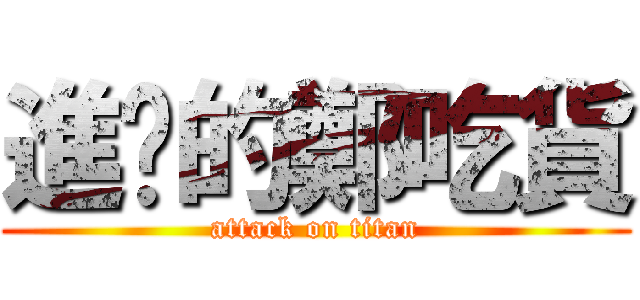 進擊的鄭吃貨 (attack on titan)