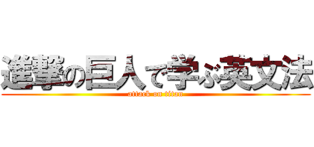 進撃の巨人で学ぶ英文法 (attack on titan)