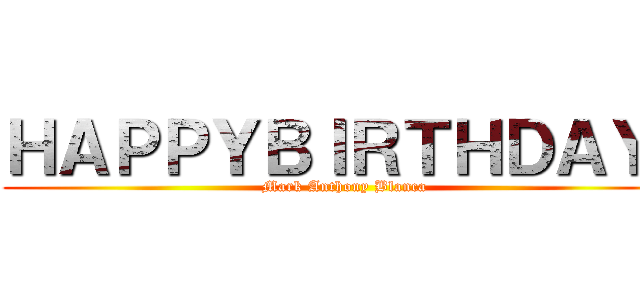 ＨＡＰＰＹＢＩＲＴＨＤＡＹ  (Mark Anthony Blanca)