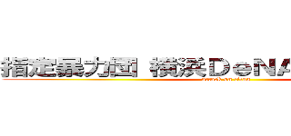 指定暴力団 横浜ＤｅＮＡベイスターズ (attack on titan)