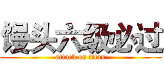 馒头六级必过 (attack on titan)