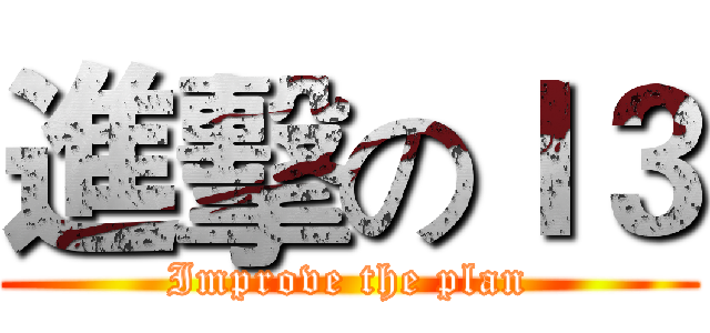 進擊のＩ３ (Improve the plan)