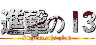 進擊のＩ３ (Improve the plan)