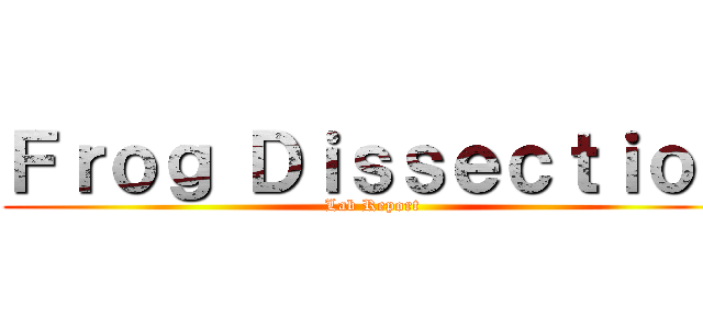 Ｆｒｏｇ Ｄｉｓｓｅｃｔｉｏｎ (Lab Report)