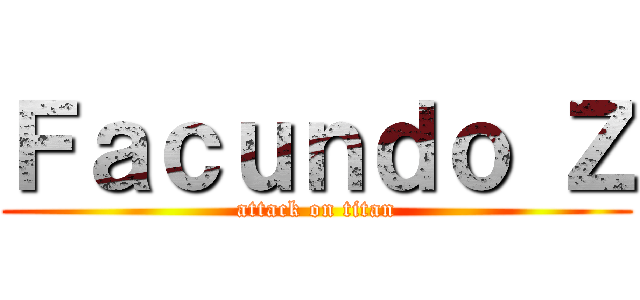 Ｆａｃｕｎｄｏ Ｚ (attack on titan)