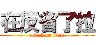 在反省了拉 (attack on titan)