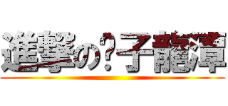 進撃の黃子龍潭 ()