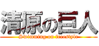 清原の巨人 (Swimming on freestyle)