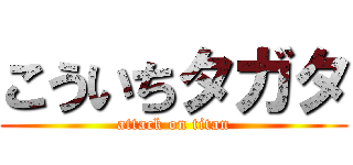 こういちタガタ (attack on titan)