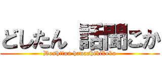 どしたん 話聞こか (Doshitan hanashikikoka)