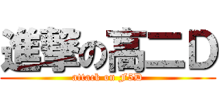 進撃の高二Ｄ (attack on F5D)
