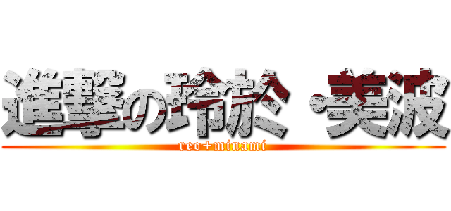 進撃の玲於・美波 (reo+minami)