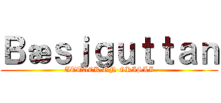 Ｂæｓｊｇｕｔｔａｎ (ATTACK ON GRISLI)