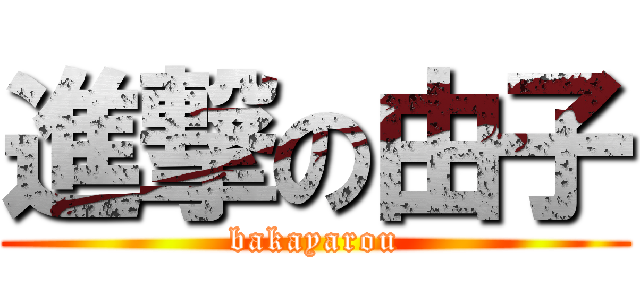 進撃の由子 (bakayarou)