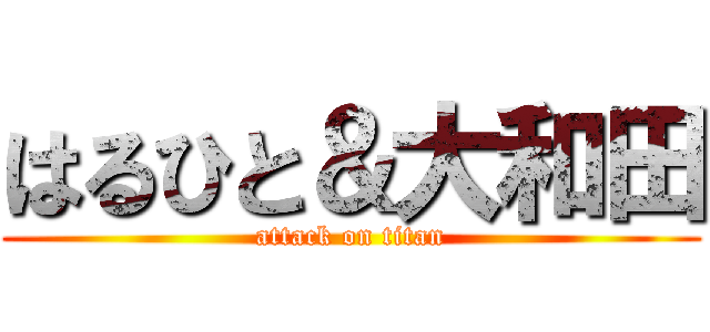 はるひと＆大和田 (attack on titan)