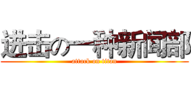 进击の一种新闻部 (attack on titan)