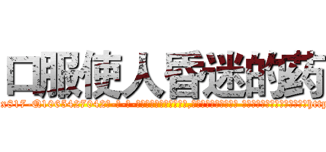口服使人昏迷的药 (口服使人昏迷的药【电-话151x68344x817-Q1065427042元-吉-药-业】我们做的是长期生意,靠的是老客户长期支持 口服使人昏迷的药在发表了一篇http://sngk.net/d9n7Cj

参考消息网我们做的是长期生意,靠的是老客户长期支持也许我们早该意识到，就连鲍勃·霍斯金斯（金球奖戏剧类电影男主角 
)