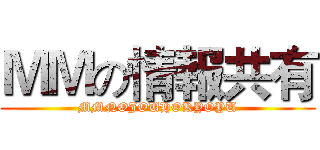 ＭＭの情報共有 (MMNOJOUHOKYOYU)