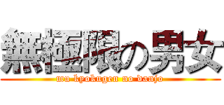 無極限の男女 (mu kyokugen no danjo)