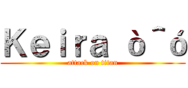 Ｋｅｉｒａ ò＾ó (attack on titan)