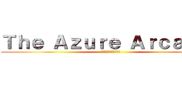 Ｔｈｅ Ａｚｕｒｅ Ａｒｃａｄｉａ (交錯せし彷徨い人たち)