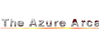 Ｔｈｅ Ａｚｕｒｅ Ａｒｃａｄｉａ (交錯せし彷徨い人たち)