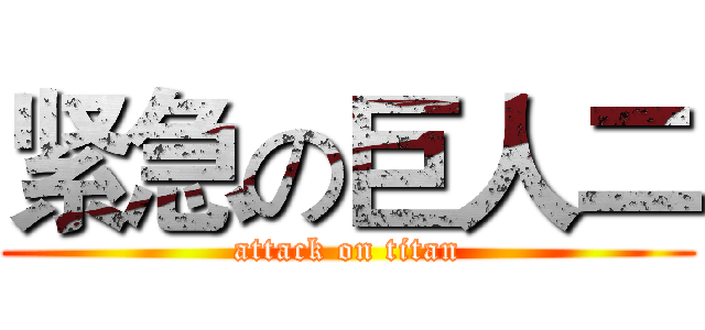 紧急の巨人二 (attack on titan)
