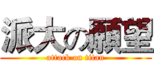 派大の願望 (attack on titan)
