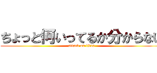 ちょっと何いってるか分からない (attack on titan)